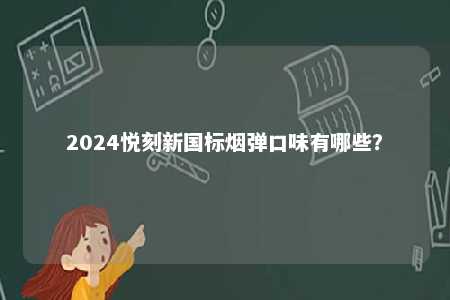 2024悦刻新国标烟弹口味有哪些？ 